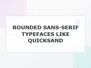 A Guide to Popular Rounded Sans-Serif Fonts